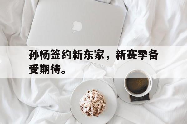 米兰体育网页版-孙杨签约新东家，新赛季备受期待。