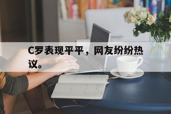 米兰真人-C罗表现平平，网友纷纷热议。