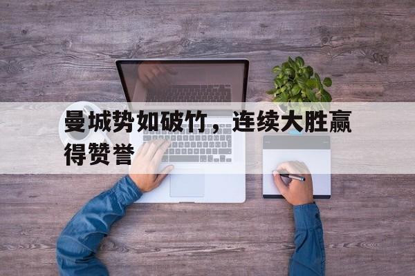 米兰百家乐-曼城势如破竹，连续大胜赢得赞誉
