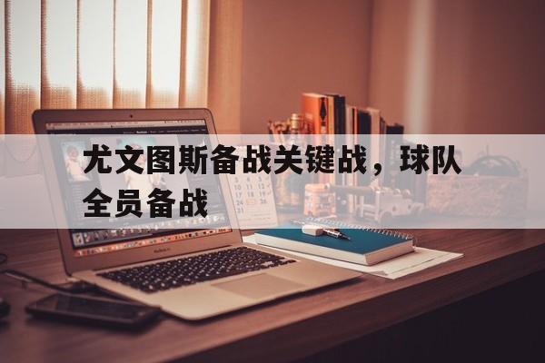 米兰体育网页版-尤文图斯备战关键战，球队全员备战